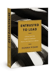 Entrusted to Lead : Cultivate Your Gifts. Build Your Confidence. Discover Your God-Given Influence - Donna Pisani