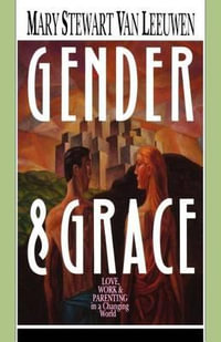 Gender & Grace : Love, Work Parenting in a Changing World - Mary Stewart Van Leeuwen