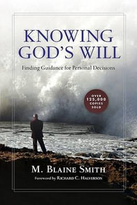 Knowing God's Will : Finding Guidance for Personal Decisions - M. Blaine Smith