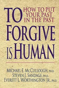 To Forgive Is Human : How to Put Your Past in the Past - Michael E. McCullough