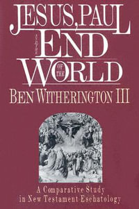 Jesus, Paul and the End of the World : A Comparative Study in New Testament Eschatology - Ben Witherington III