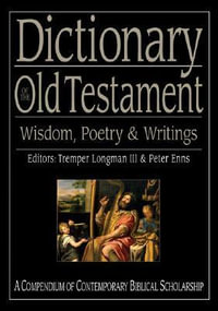 Dictionary of the Old Testament : Wisdom, Poetry & Writings: A Compendium of Contemporary Biblical Scholarship - Tremper Longman III