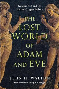 The Lost World of Adam and Eve - Genesis 2-3 and the Human Origins Debate : Lost World - John H. Walton