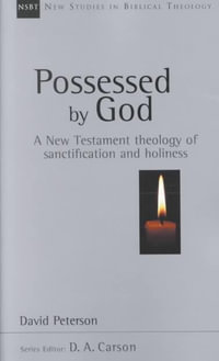 Possessed by God : A New Testament Theology of Sanctification and Holiness Volume 1 - David G. Peterson