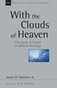 With the Clouds of Heaven : The Book of Daniel in Biblical Theology Volume 32 - James M. Hamilton