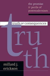 Truth or Consequences : The Promise  Perils of Postmodernism - Millard J. Erickson