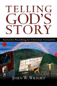 Telling God's Story : Narrative Preaching for Christian Formation - John  W. Wright