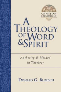 A Theology of Word and Spirit : Authority  Method in Theology - Donald G. Bloesch