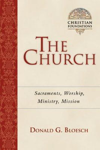 The Church : Sacraments, Worship, Ministry, Mission - Donald G. Bloesch