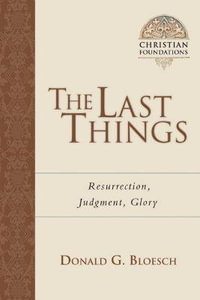 The Last Things : Resurrection, Judgment, Glory - Donald G. Bloesch