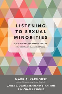 Listening to Sexual Minorities : A Study of Faith and Sexual Identity on Christian College Campuses - Mark A. Yarhouse