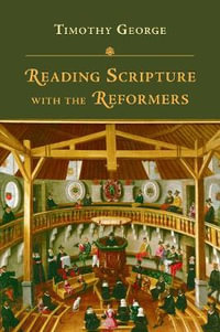 Reading Scripture with the Reformers : No Series Linked - Timothy George