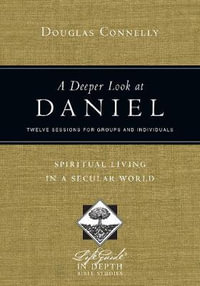 A Deeper Look at Daniel : Spiritual Living in a Secular World - Douglas Connelly