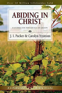 Abiding in Christ : 8 Studies for Individuals or Groups - J. I. Packer