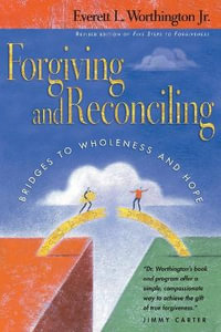 Forgiving and Reconciling : Bridges to Wholeness and Hope - Everett L. Worthington Jr.