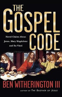 The Gospel Code : Novel Claims about Jesus, Mary Magdalene and Da Vinci - Ben Witherington III