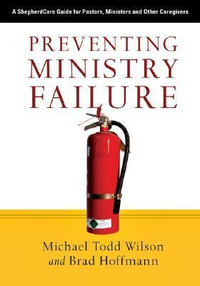 Preventing Ministry Failure : A ShepherdCare Guide for Pastors, Ministers and Other Caregivers - Michael Todd Wilson