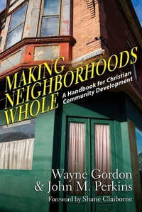 Making Neighborhoods Whole : A Handbook for Christian Community Development - Wayne Gordon