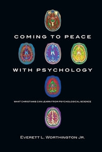 Coming to Peace with Psychology : What Christians Can Learn from Psychological Science - Everett L. Worthington Jr.