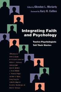 Integrating Faith and Psychology : Twelve Psychologists Tell Their Stories - Glendon L. Moriarty