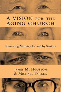 A Vision for the Aging Church - Renewing Ministry for and by Seniors : No Series Linked - James M. Houston