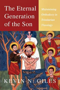 The Eternal Generation of the Son : Maintaining Orthodoxy in Trinitarian Theology - Kevin Giles