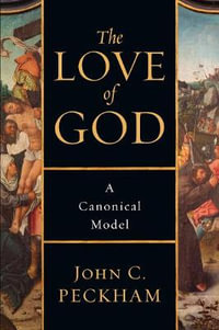 The Love of God : A Canonical Model - John C. Peckham