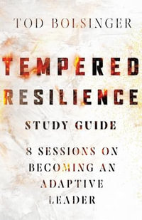 Tempered Resilience Study Guide : 8 Sessions on Becoming an Adaptive Leader - Tod Bolsinger