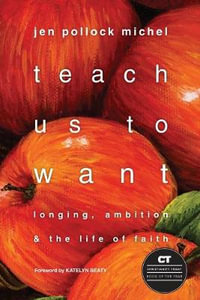 Teach Us to Want : Longing, Ambition and the Life of Faith - Jen Pollock Michel