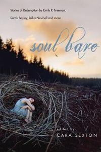 Soul Bare : Stories of Redemption by Emily P. Freeman, Sarah Bessey, Trillia Newbell and more - Cara Sexton