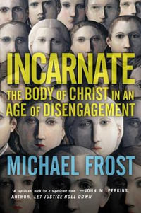 Incarnate - The Body of Christ in an Age of Disengagement : Forge Partnership Books - Michael Frost