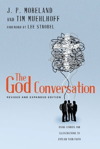 The God Conversation - Using Stories and Illustrations to Explain Your Faith : No Series Linked - J. P. Moreland