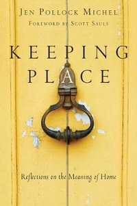 Keeping Place : Reflections on the Meaning of Home - Jen Pollock Michel