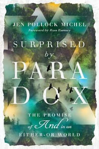 Surprised by Paradox : The Promise of "And" in an Either-Or World - Jen Pollock Michel