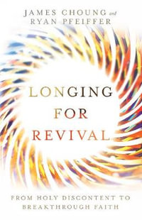 Longing for Revival : From Holy Discontent to Breakthrough Faith - James Choung