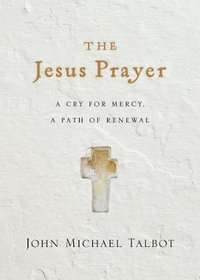 The Jesus Prayer : A Cry for Mercy, a Path of Renewal - John Michael Talbot