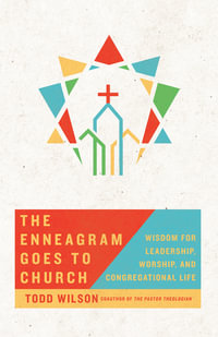 The Enneagram Goes to Church : Wisdom for Leadership, Worship, and Congregational Life - Todd Wilson