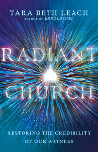 Radiant Church : Restoring the Credibility of Our Witness - Tara Beth Leach