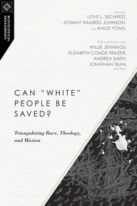 Can "White" People Be Saved? : Triangulating Race, Theology, and Mission - Love L. Sechrest