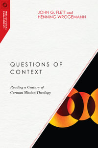 Questions of Context : Reading a Century of German Mission Theology - John G. Flett