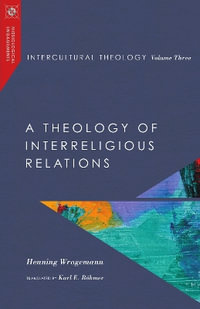 Intercultural Theology, Volume Three : A Theology of Interreligious Relations - Henning Wrogemann