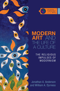 Modern Art and the Life of a Culture - The Religious Impulses of Modernism : Studies in Theology and the Arts - Jonathan A. Anderson