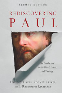 Rediscovering Paul - An Introduction to His World, Letters, and Theology - David B. Capes