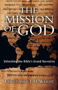 The Mission of God : Unlocking the Bible's Grand Narrative - Christopher J.H. Wright