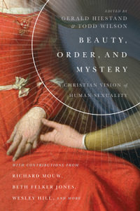 Beauty, Order, and Mystery : A Christian Vision of Human Sexuality - Gerald L. Hiestand