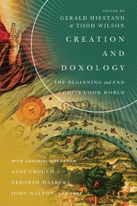 Creation and Doxology : The Beginning and End of God's Good World - Gerald L. Hiestand