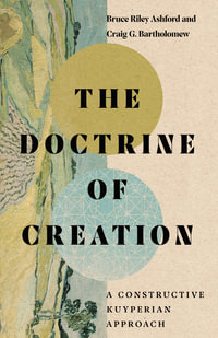 The Doctrine of Creation - A Constructive Kuyperian Approach - Bruce Riley Ashford