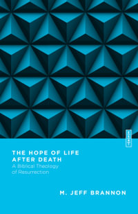 The Hope of Life After Death - A Biblical Theology of Resurrection : Essential Studies in Biblical Theology - M. Jeff Brannon