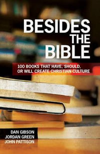 Besides the Bible : 100 Books that Have, Should, or Will Create Christian Culture - Dan Gibson