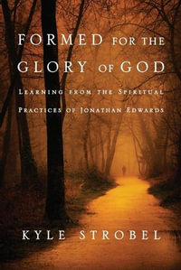 Formed for the Glory of God : Learning from the Spiritual Practices of Jonathan Edwards - Kyle C. Strobel